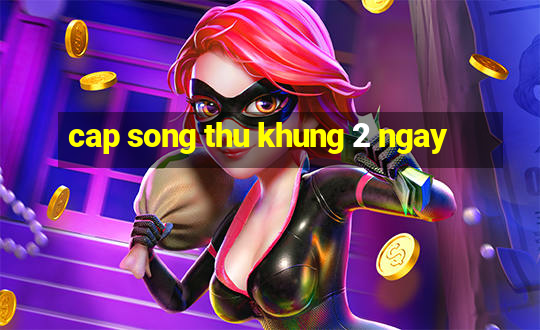 cap song thu khung 2 ngay