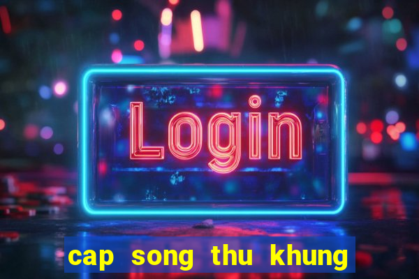 cap song thu khung 2 ngay