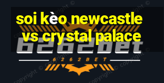 soi kèo newcastle vs crystal palace