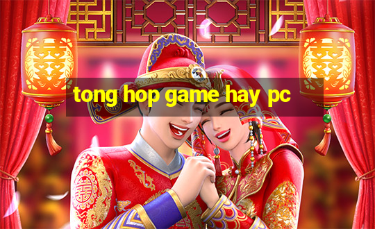 tong hop game hay pc