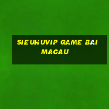 Sieuhuvip Game Bài Macau