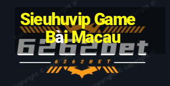 Sieuhuvip Game Bài Macau