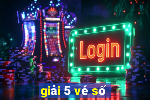 giải 5 vé số