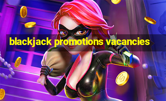 blackjack promotions vacancies