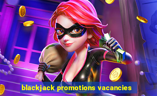 blackjack promotions vacancies