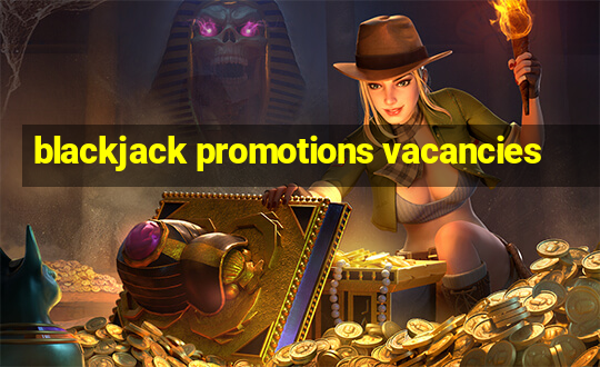 blackjack promotions vacancies