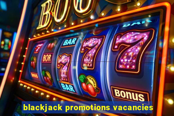 blackjack promotions vacancies