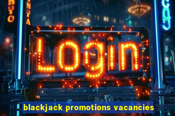 blackjack promotions vacancies