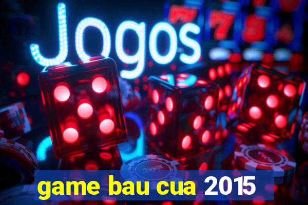 game bau cua 2015