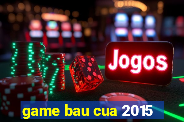 game bau cua 2015