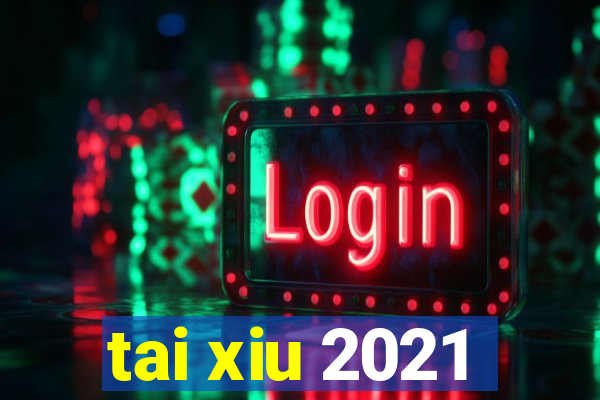 tai xiu 2021