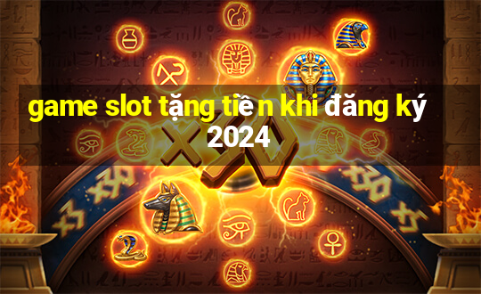 game slot tặng tiền khi đăng ký 2024