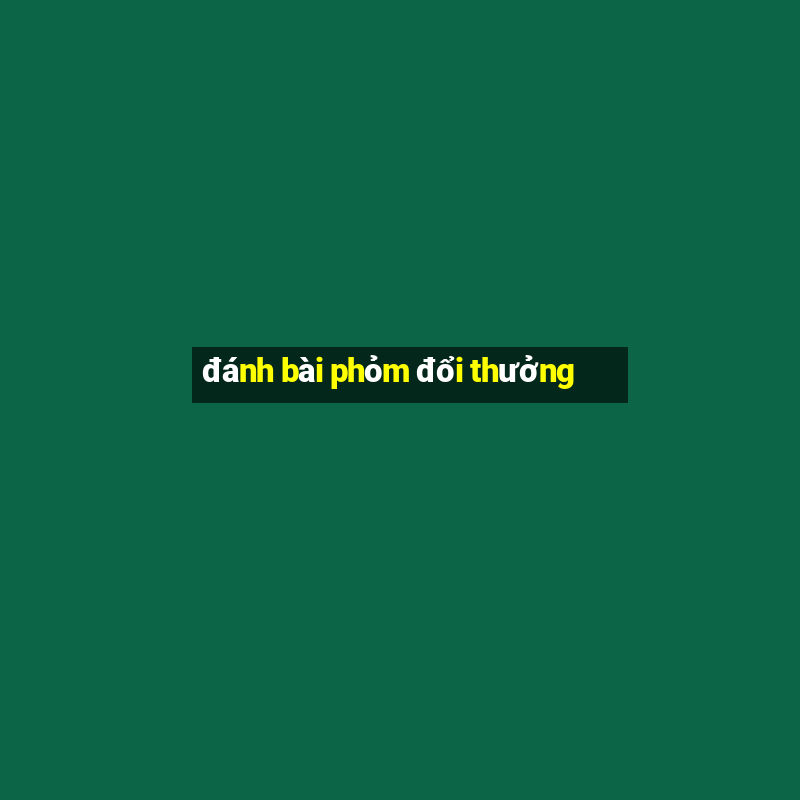 đánh bài phỏm đổi thưởng