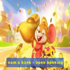 nam a bank - open banking