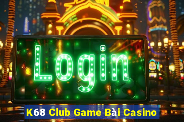 K68 Club Game Bài Casino