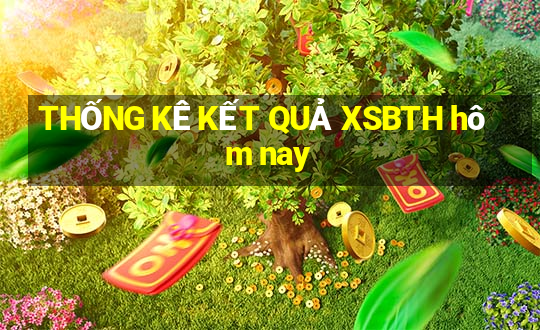 THỐNG KÊ KẾT QUẢ XSBTH hôm nay