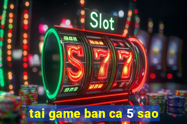 tai game ban ca 5 sao