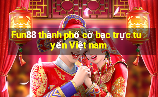 Fun88 thành phố cờ bạc trực tuyến Việt nam