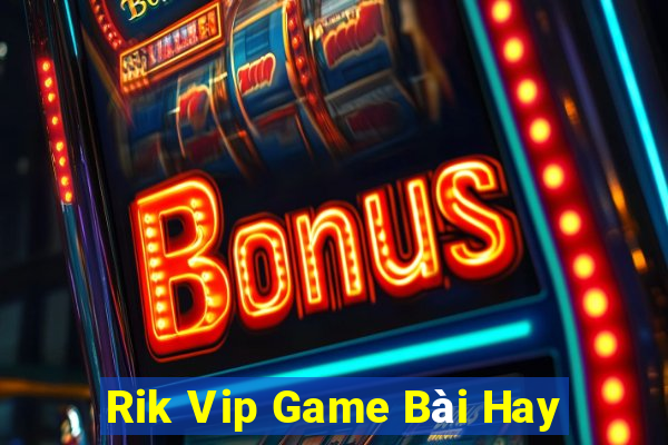 Rik Vip Game Bài Hay