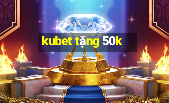 kubet tặng 50k