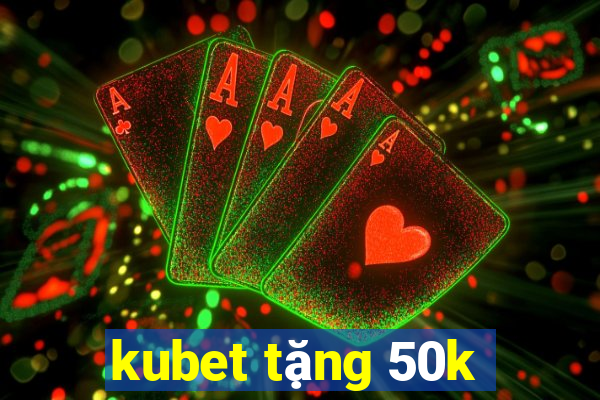 kubet tặng 50k