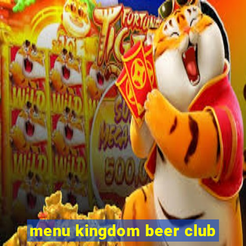 menu kingdom beer club