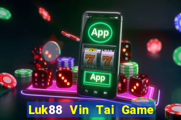 Luk88 Vin Tai Game Bài Đổi Thưởng Uy Tín