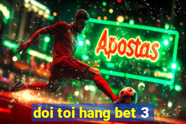 doi toi hang bet 3