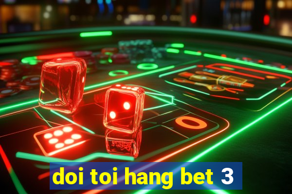 doi toi hang bet 3