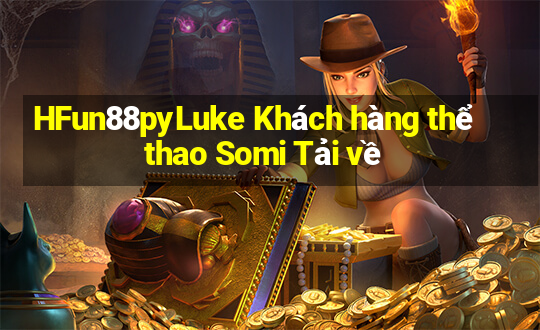 HFun88pyLuke Khách hàng thể thao Somi Tải về