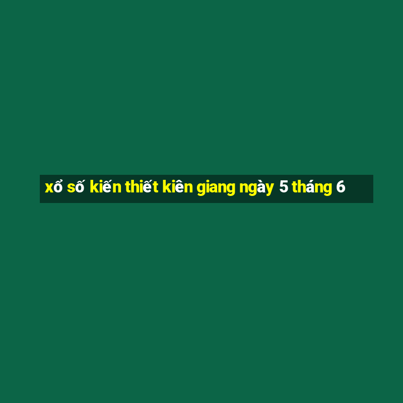 xổ số kiến thiết kiên giang ngày 5 tháng 6