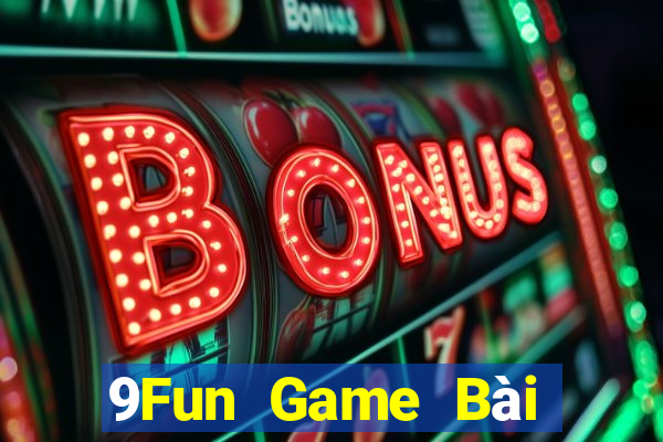 9Fun Game Bài Đổi Thưởng Uy Tín Bet20