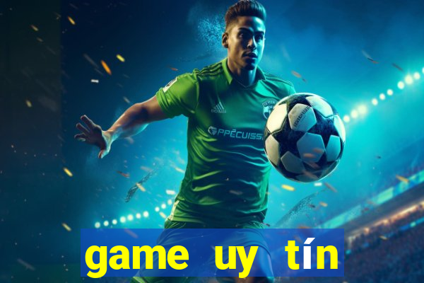 game uy tín đổi thưởng