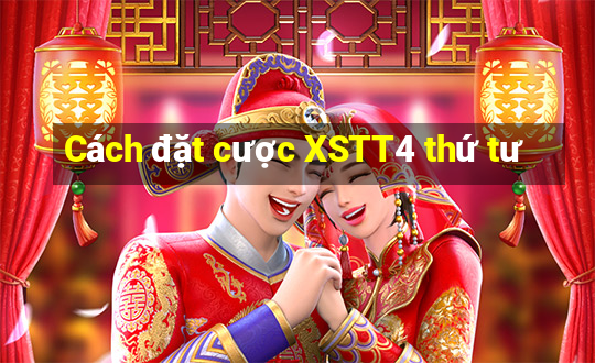 Cách đặt cược XSTT4 thứ tư