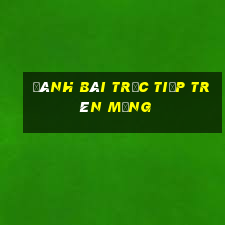 đánh bài trực tiếp trên mạng