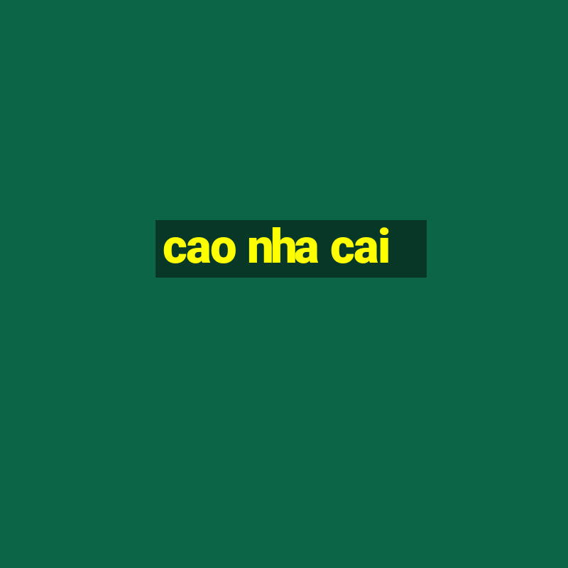 cao nha cai