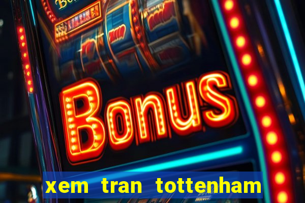 xem tran tottenham vs manchester united