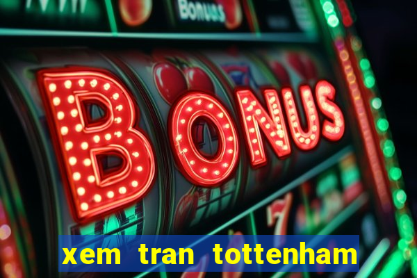 xem tran tottenham vs manchester united