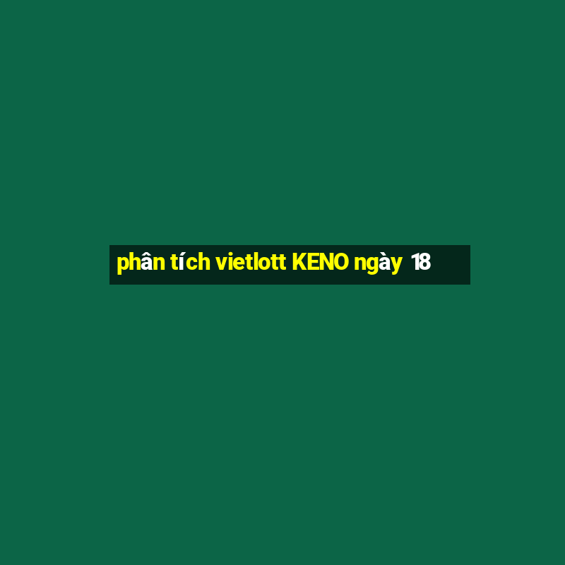 phân tích vietlott KENO ngày 18