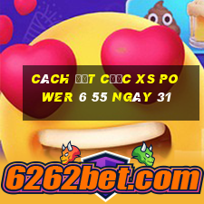 Cách đặt cược XS power 6 55 ngày 31