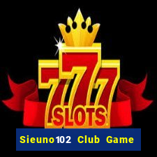 Sieuno102 Club Game Bài Uy Tín