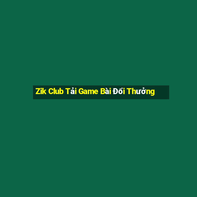 Zik Club Tải Game Bài Đổi Thưởng