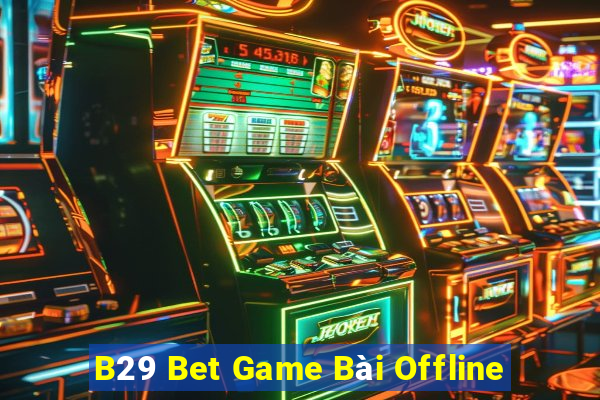 B29 Bet Game Bài Offline