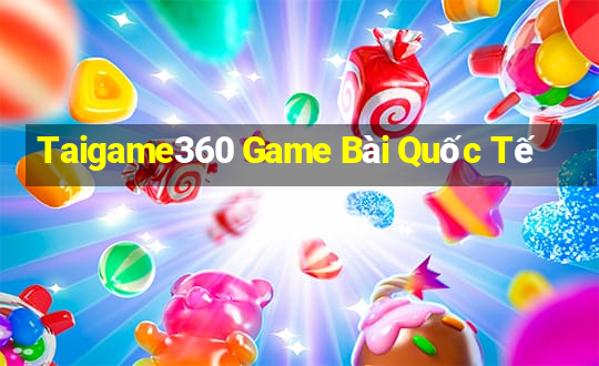 Taigame360 Game Bài Quốc Tế