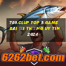 789.Clup Top 5 Game Bài Đổi Thưởng Uy Tín 2024