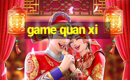 game quan xi