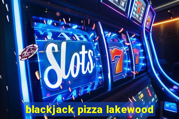 blackjack pizza lakewood