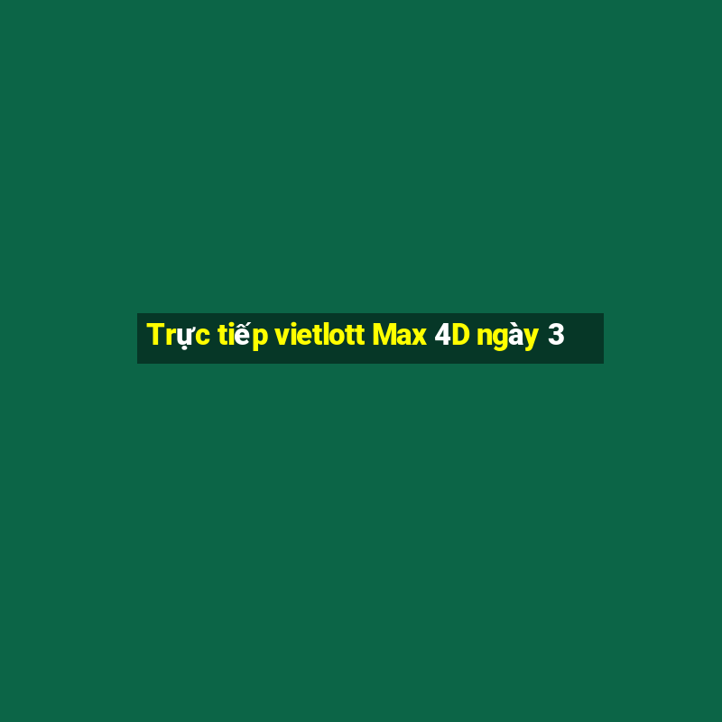 Trực tiếp vietlott Max 4D ngày 3