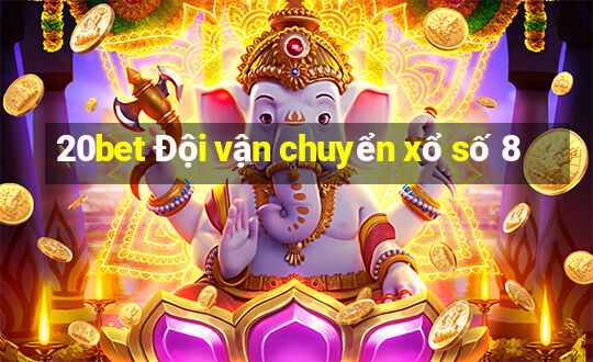 20bet Đội vận chuyển xổ số 8