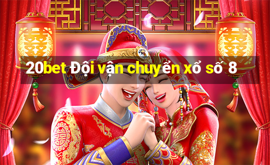 20bet Đội vận chuyển xổ số 8